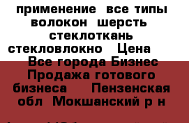 применение: все типы волокон, шерсть, стеклоткань,стекловлокно › Цена ­ 100 - Все города Бизнес » Продажа готового бизнеса   . Пензенская обл.,Мокшанский р-н